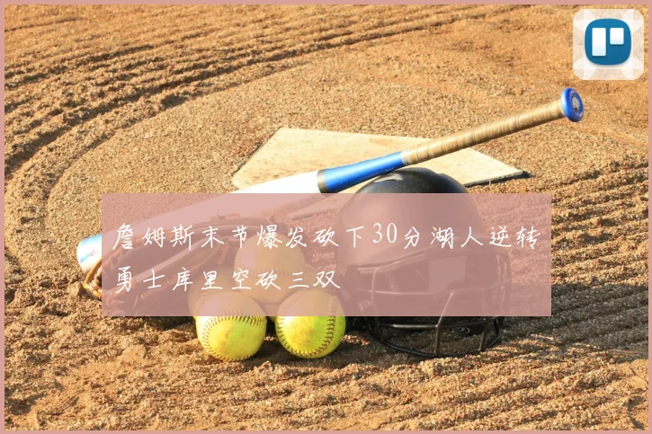 詹姆斯末节爆发砍下30分湖人逆转勇士库里空砍三双