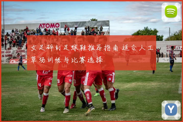 女足碎钉足球鞋推荐指南 适合人工草场训练与比赛选择