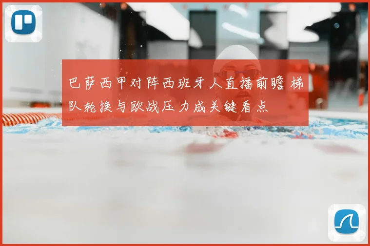 巴萨西甲对阵西班牙人直播前瞻 梯队轮换与欧战压力成关键看点