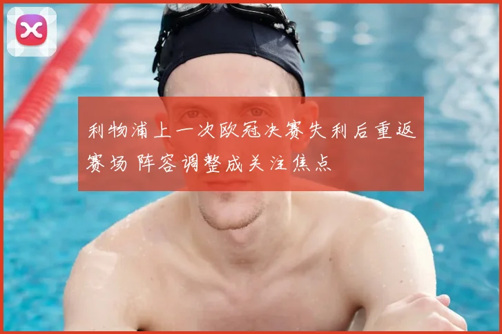 利物浦上一次欧冠决赛失利后重返赛场 阵容调整成关注焦点