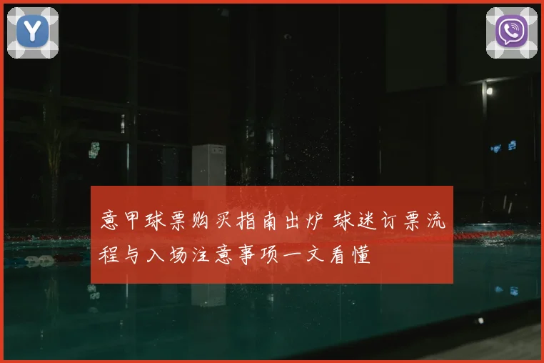 意甲球票购买指南出炉 球迷订票流程与入场注意事项一文看懂