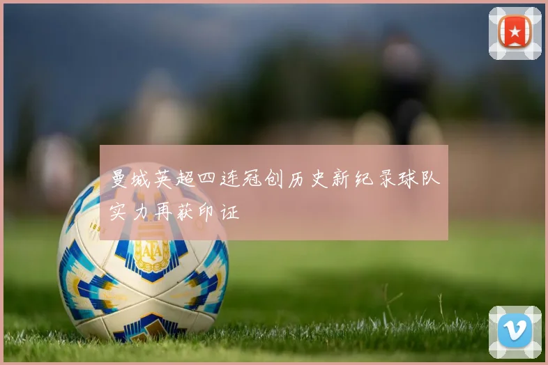 曼城英超四连冠创历史新纪录球队实力再获印证